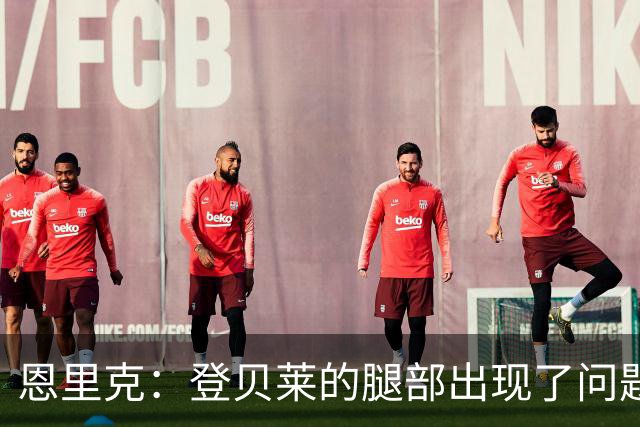 恩里克：登贝莱的腿部出现了问题，我希望他的伤不严重